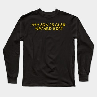 My Son is Also Named Bort Long Sleeve T-Shirt